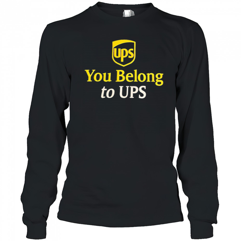 Ups You Belong to UPS shirt Long Sleeved