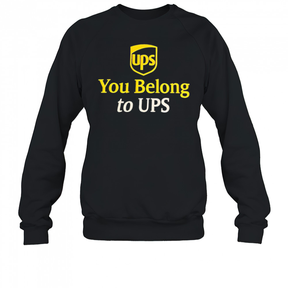 Ups You Belong to UPS shirt Sweatshirt
