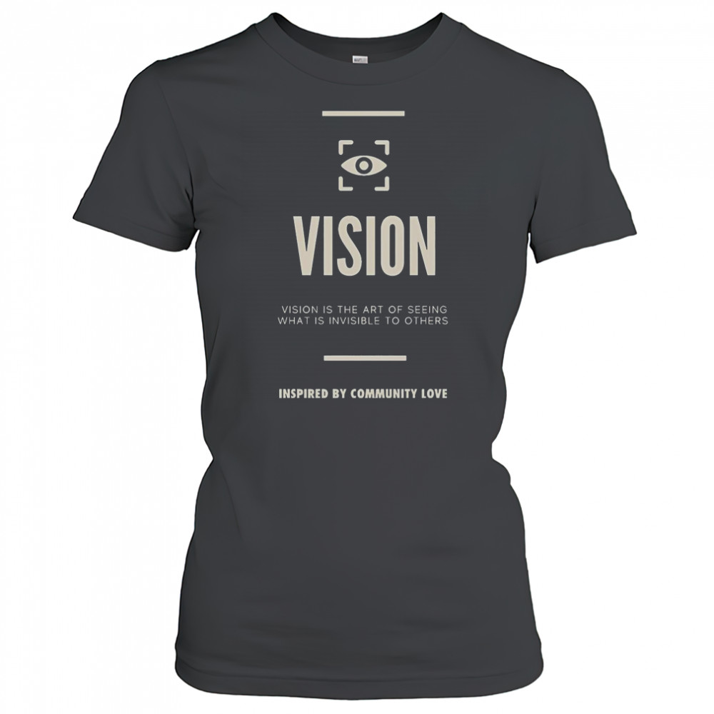 Vision Is The Art Of Seeing What Is Invisible To Others Inspired By Community Love T-Shirt Women's T-shirt