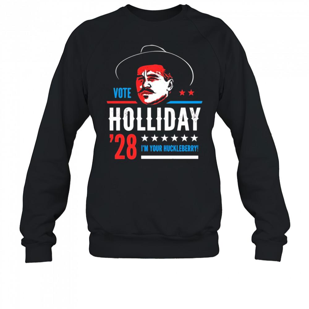 Vote Doc Holliday 2028 I’m your Huckleberry shirt Sweatshirt