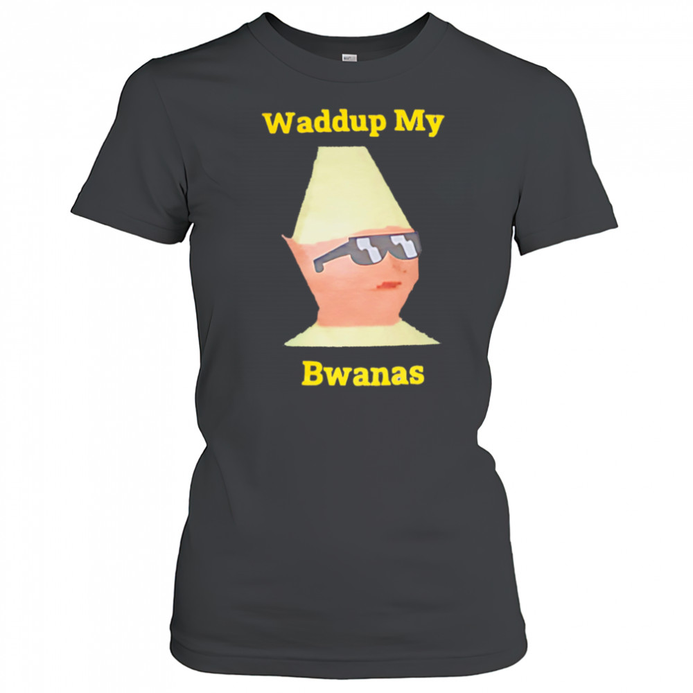 Waddup My Bwanas shirt Women's T-shirt