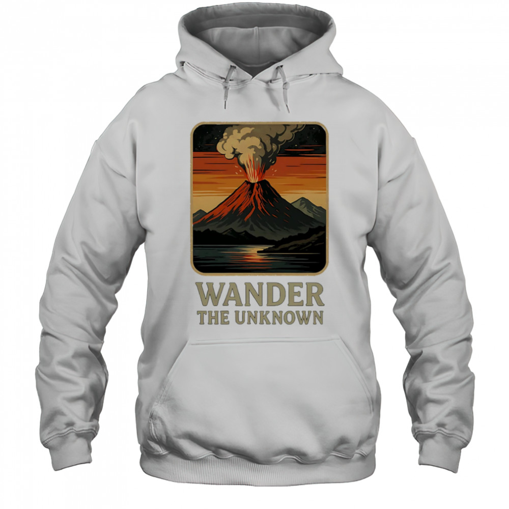Wander The Unknown Volcanoes shirt Hoodie