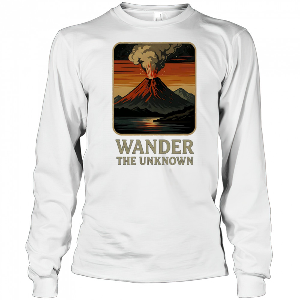 Wander The Unknown Volcanoes shirt Long Sleeved