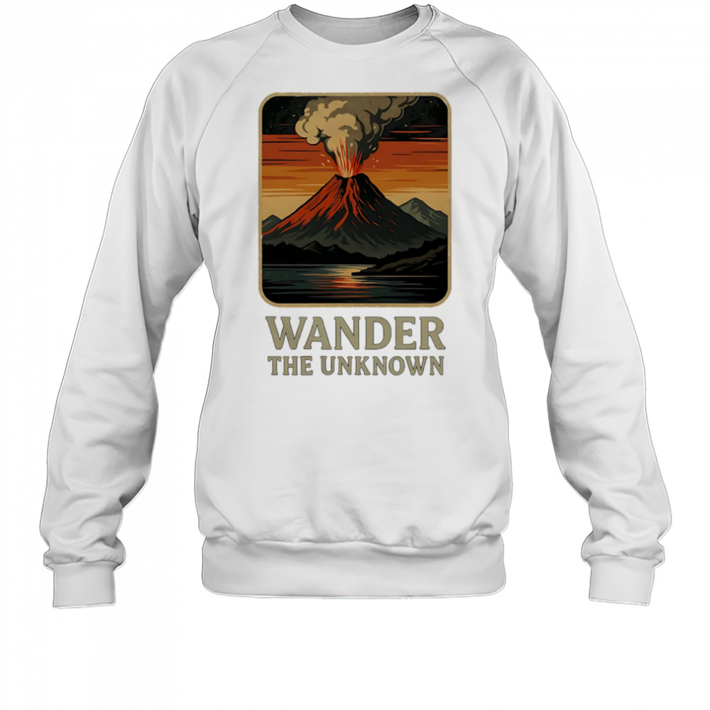 Wander The Unknown Volcanoes shirt Sweatshirt