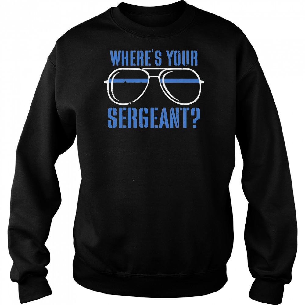 Where’s Your Sergeant T-Shirt Hoodie