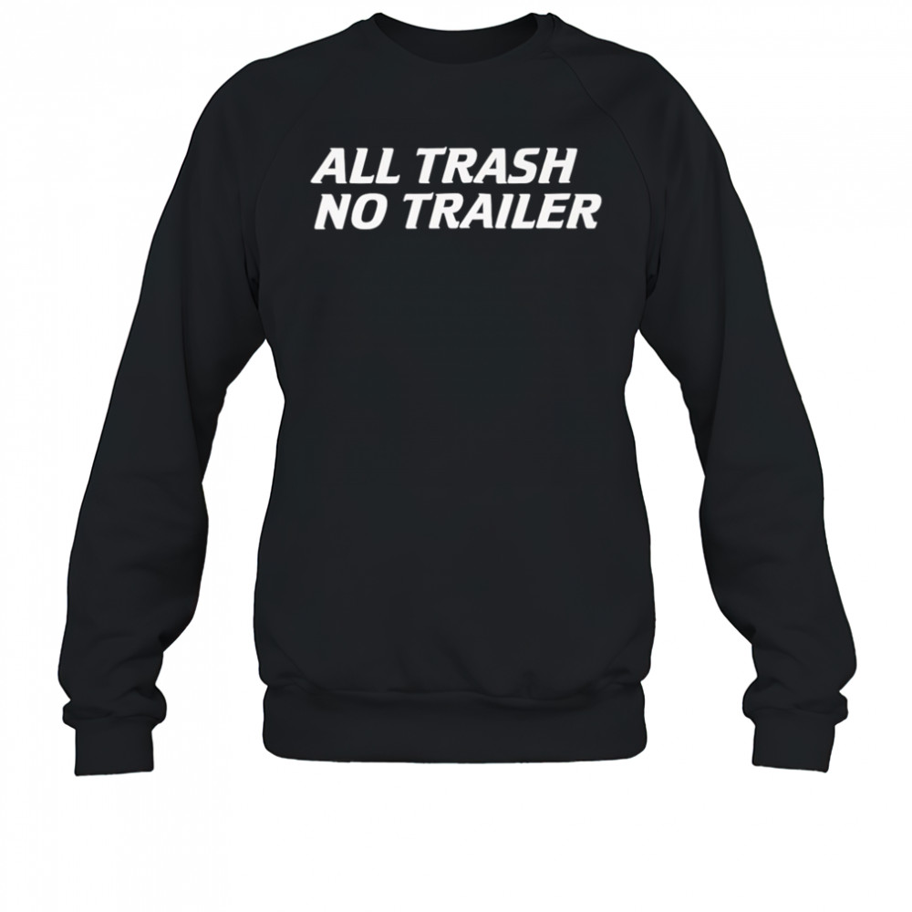 Whiskey Biz All Trash No Trailer shirt Sweatshirt