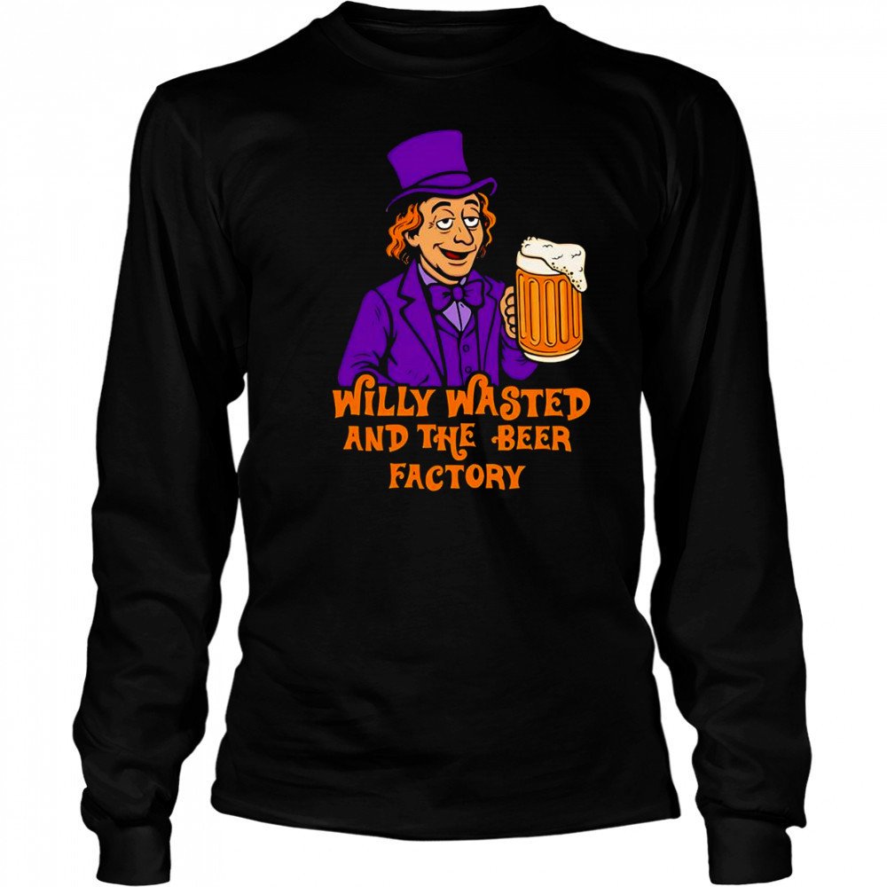 Willy wasted and the beer factory shirt Long Sleeved