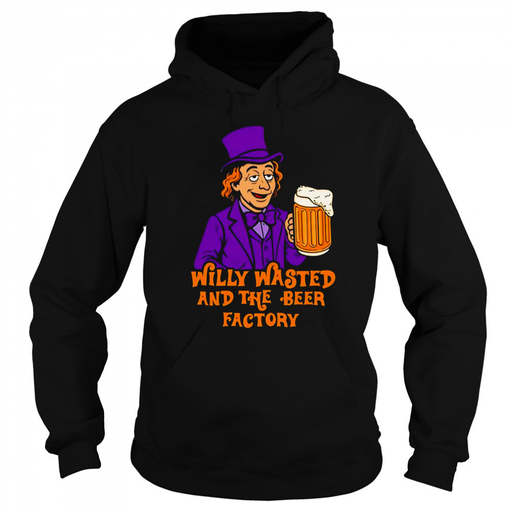 Willy wasted and the beer factory shirt Sweatshirt