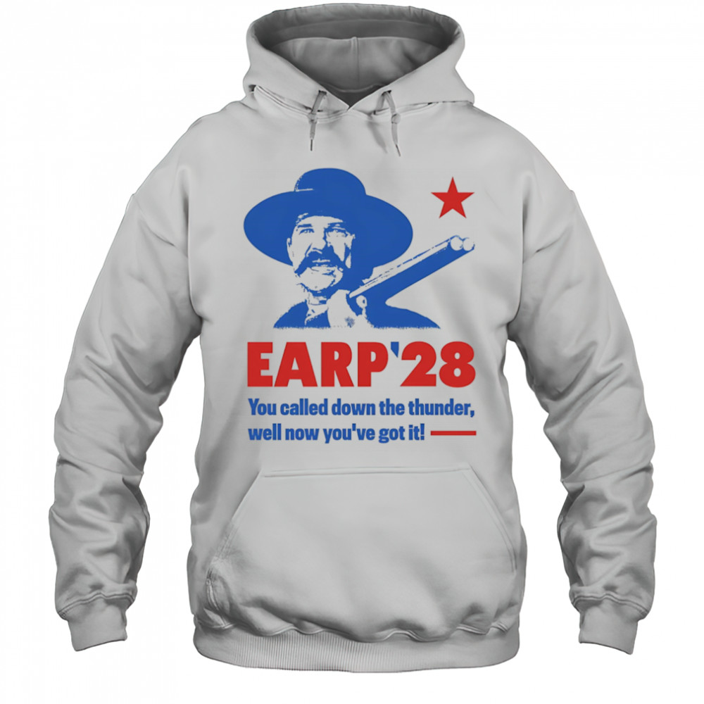 Wyatt Earp 2028 you called down the thunder well now you’ve got it shirt Hoodie