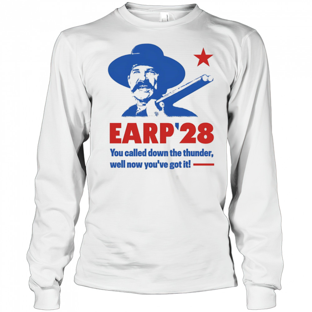 Wyatt Earp 2028 you called down the thunder well now you’ve got it shirt Long Sleeved