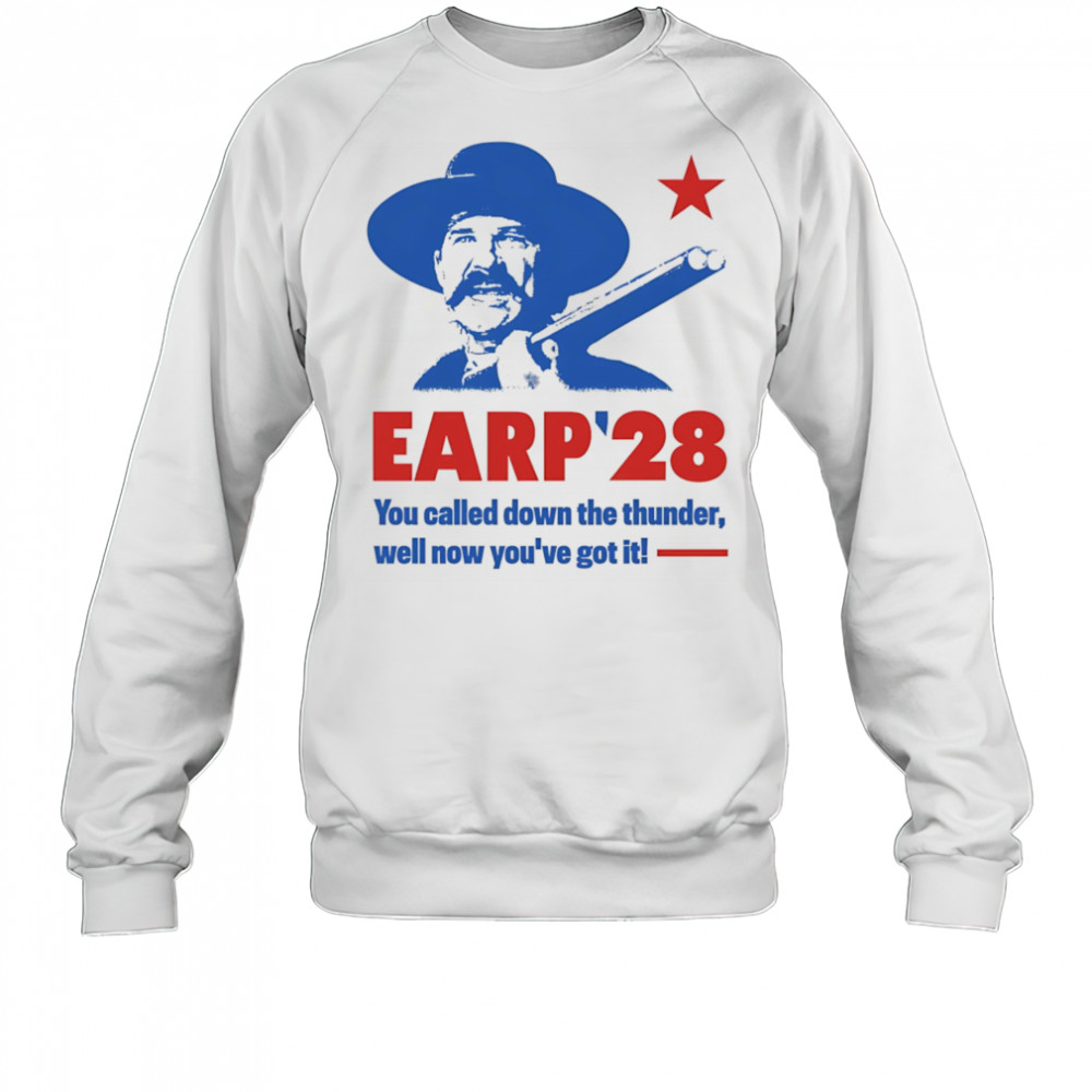 Wyatt Earp 2028 you called down the thunder well now you’ve got it shirt Sweatshirt