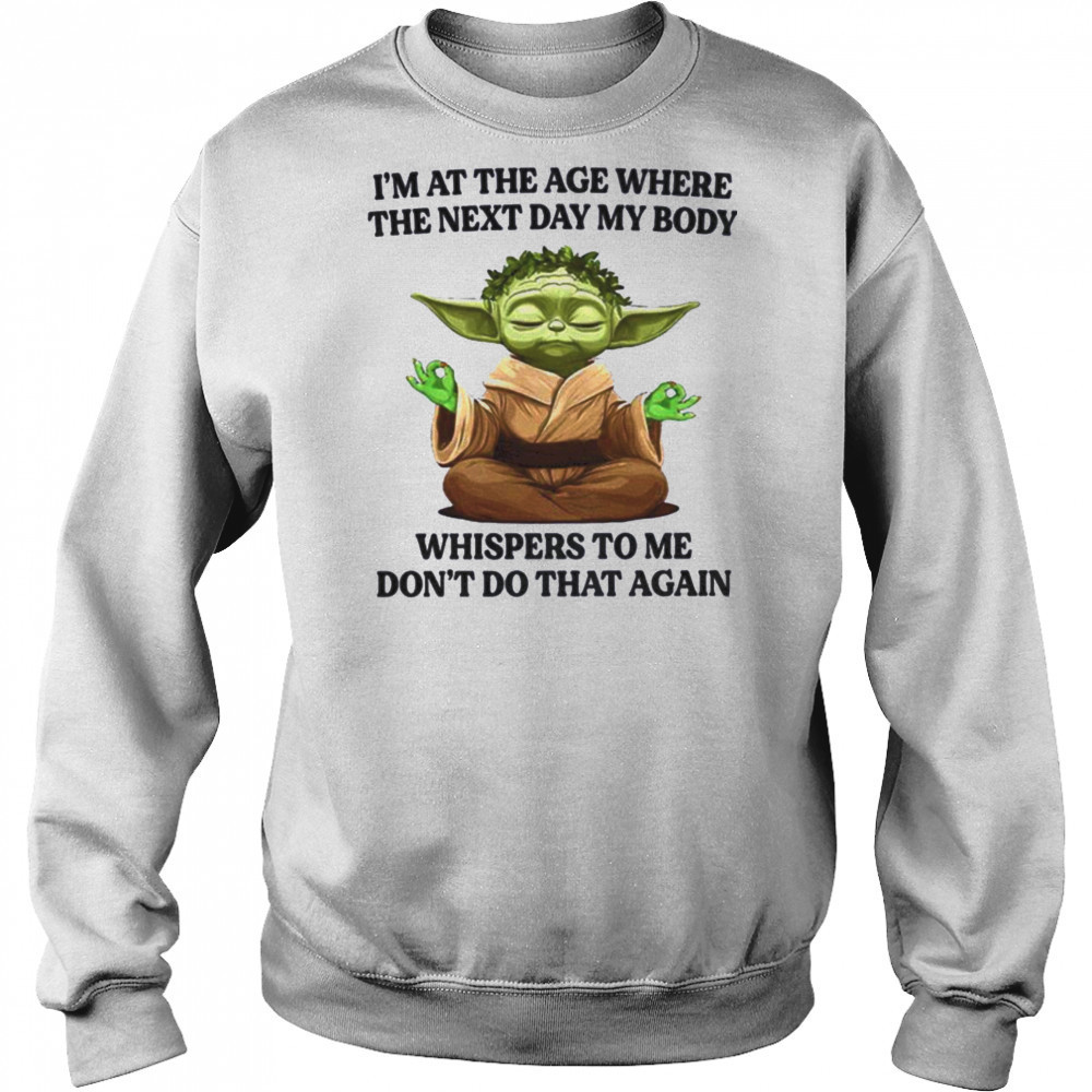 Yoda I’m at the age where the next day my body whisper to me don’t do that again t shirt Hoodie