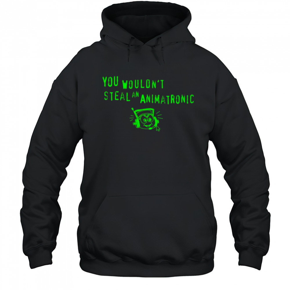 You wouldn’t steal an animatronic shirt Hoodie