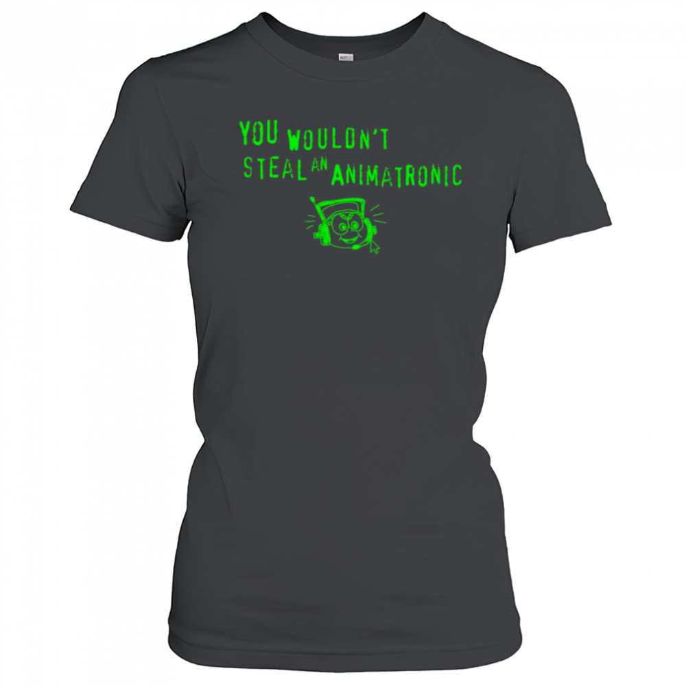 You wouldn’t steal an animatronic shirt Women's T-shirt