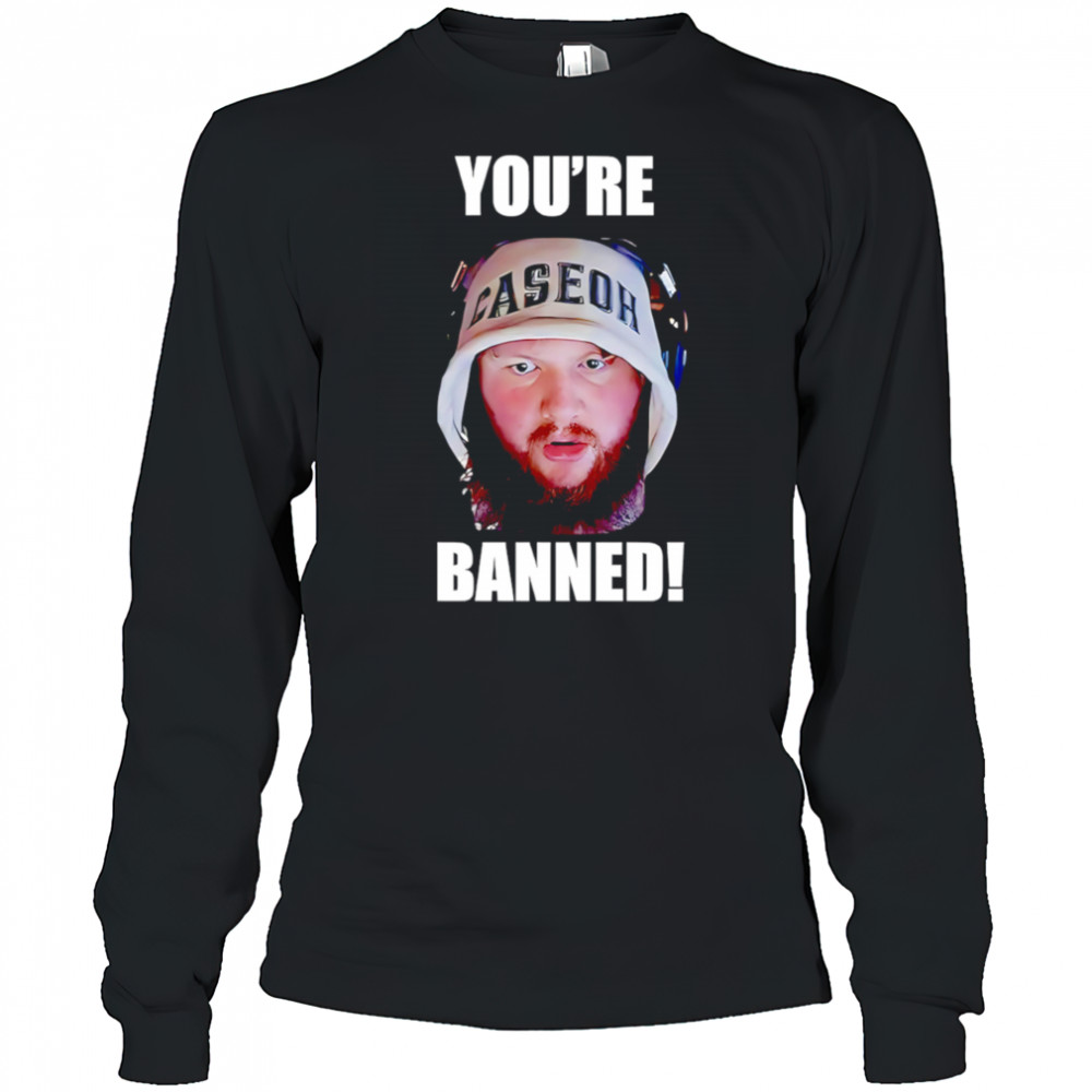 You’re Banned Caseoh shirt Long Sleeved