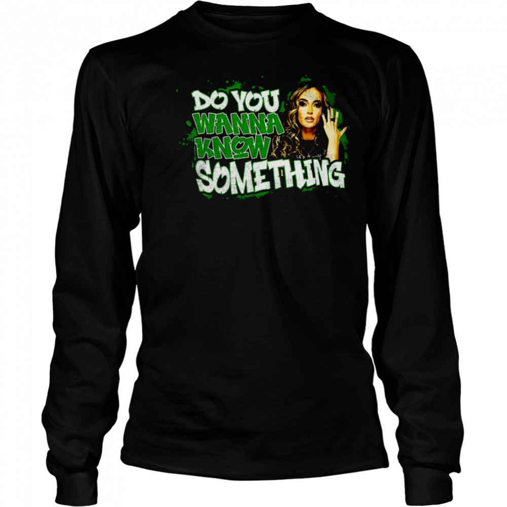 Alisha Edwards do you wanna know something shirt Long Sleeved