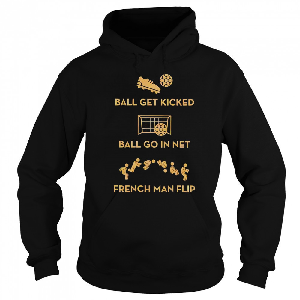 Ball get kicked ball go in net French man flip shirt Sweatshirt