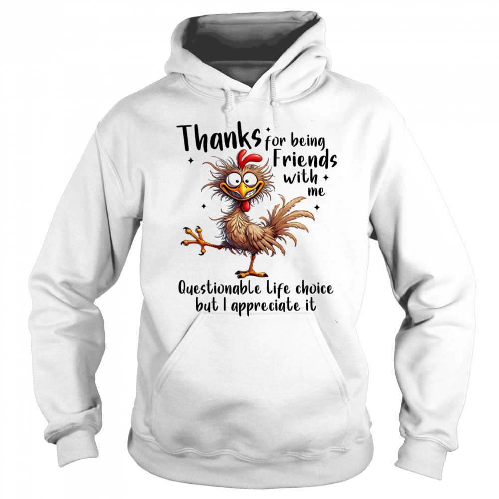 Chicken thanks for being friends with me questionable life choice but I appreciate it shirt Sweatshirt