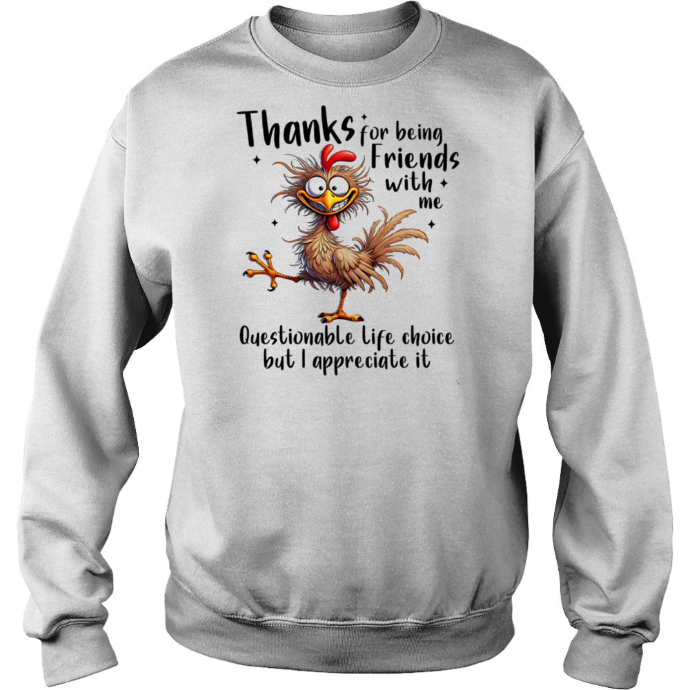 Chicken thanks for being friends with me questionable life choice but I appreciate it shirt Hoodie