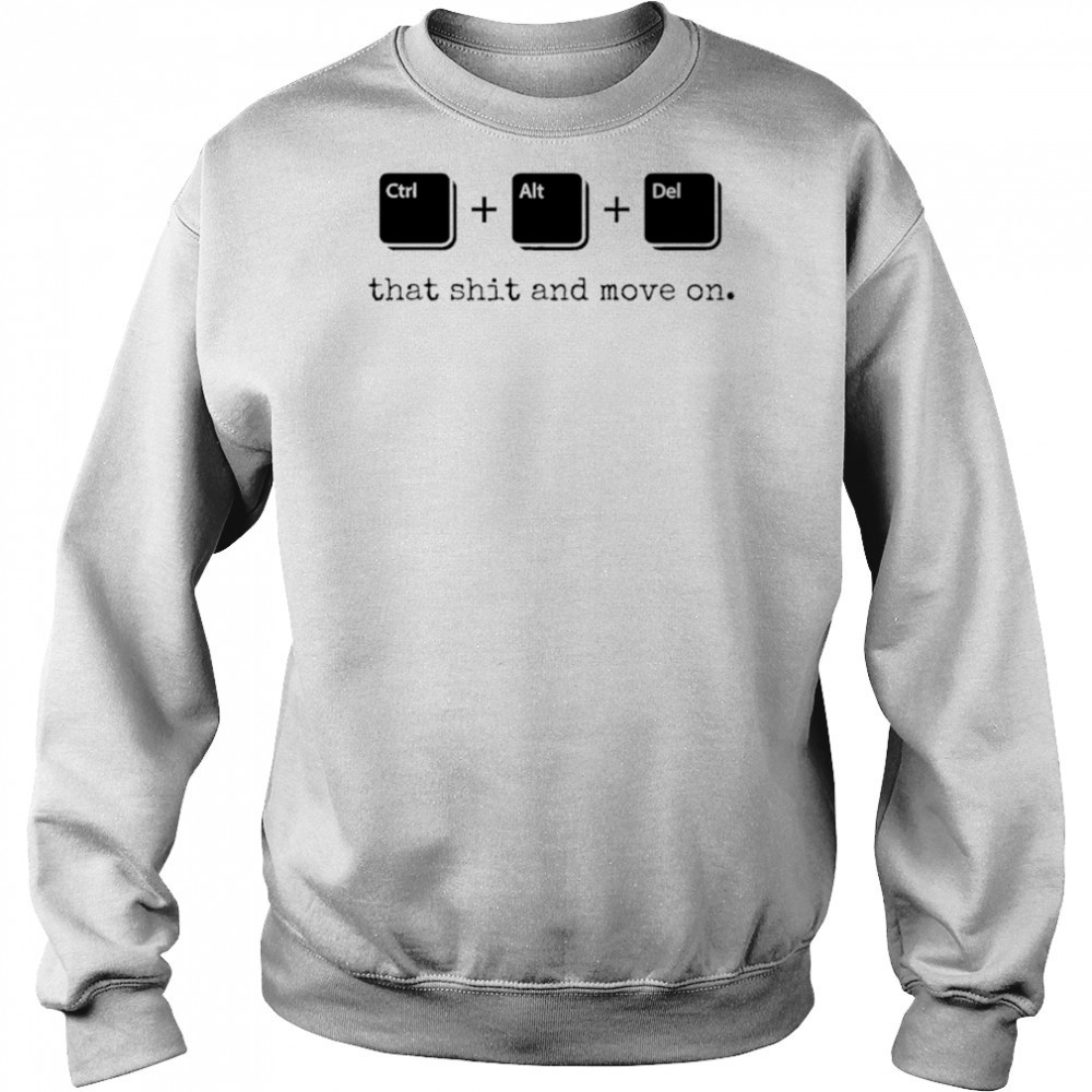 Control Alt Delete that shit and move on shirt Hoodie