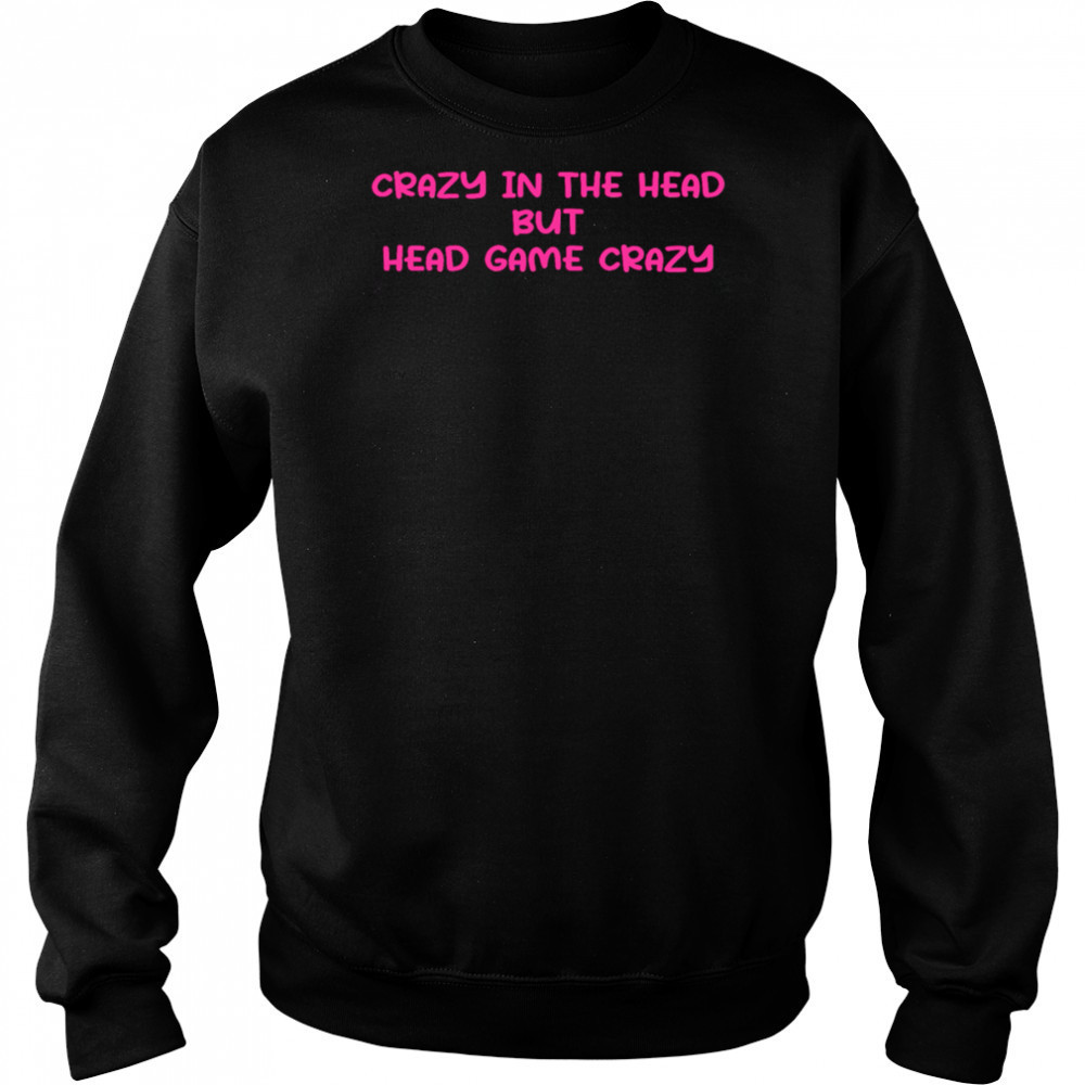 Crazy In The Head But Head Game Crazy shirt Hoodie