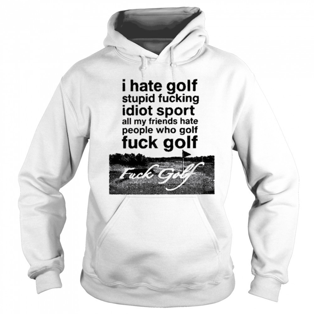 Dogecore I Hate Golf Stupid Fucking Idiot Sport All My Friends Hate People Who Golf Fuck Golf t-shirt Sweatshirt