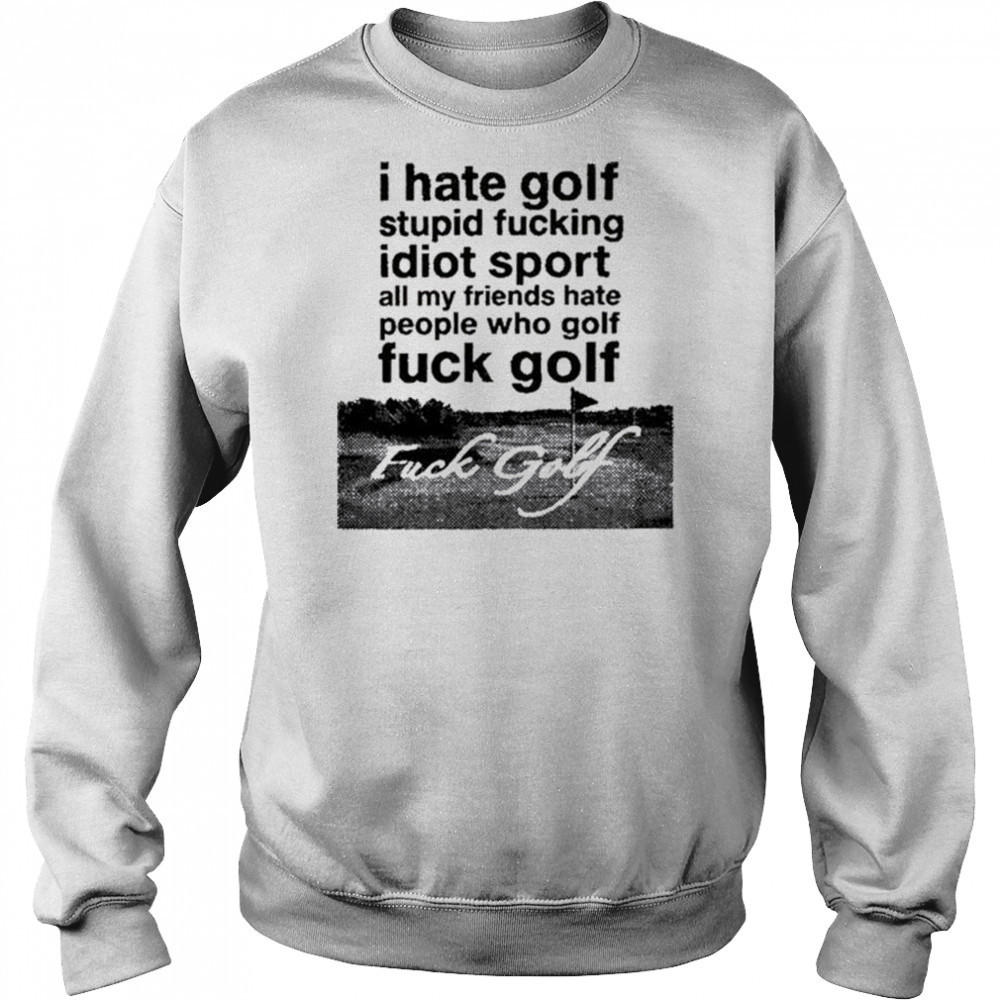 Dogecore I Hate Golf Stupid Fucking Idiot Sport All My Friends Hate People Who Golf Fuck Golf t-shirt Hoodie