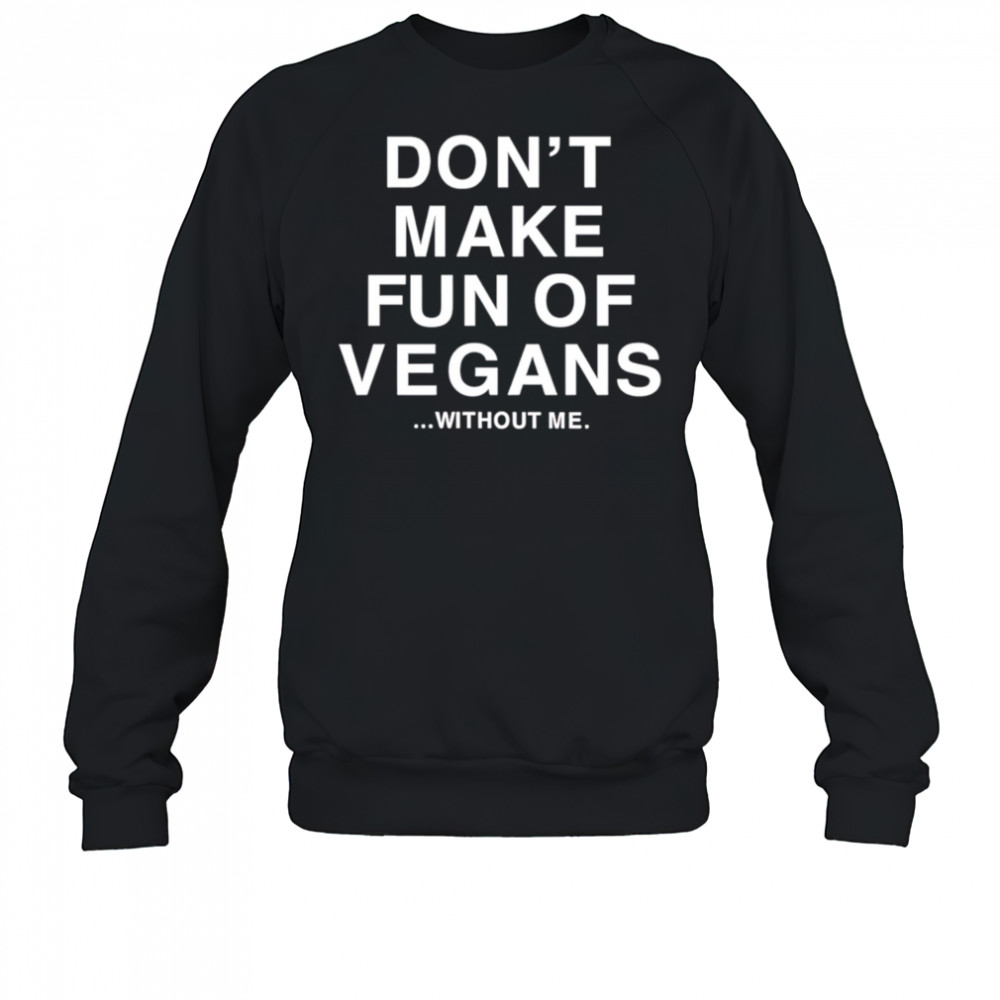 Don’t make fun of vegans without me shirt Sweatshirt