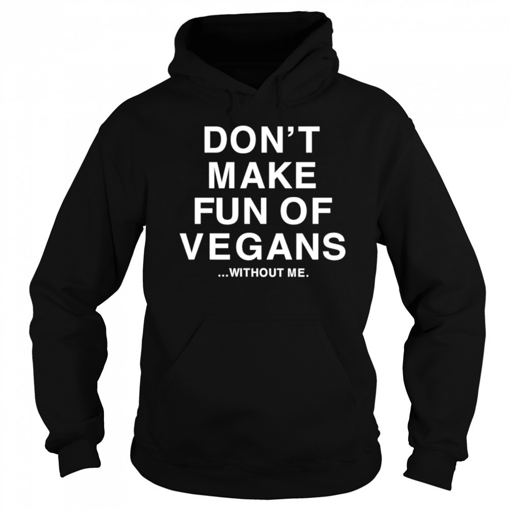 Don’t make fun of vegans without me shirt Sweatshirt