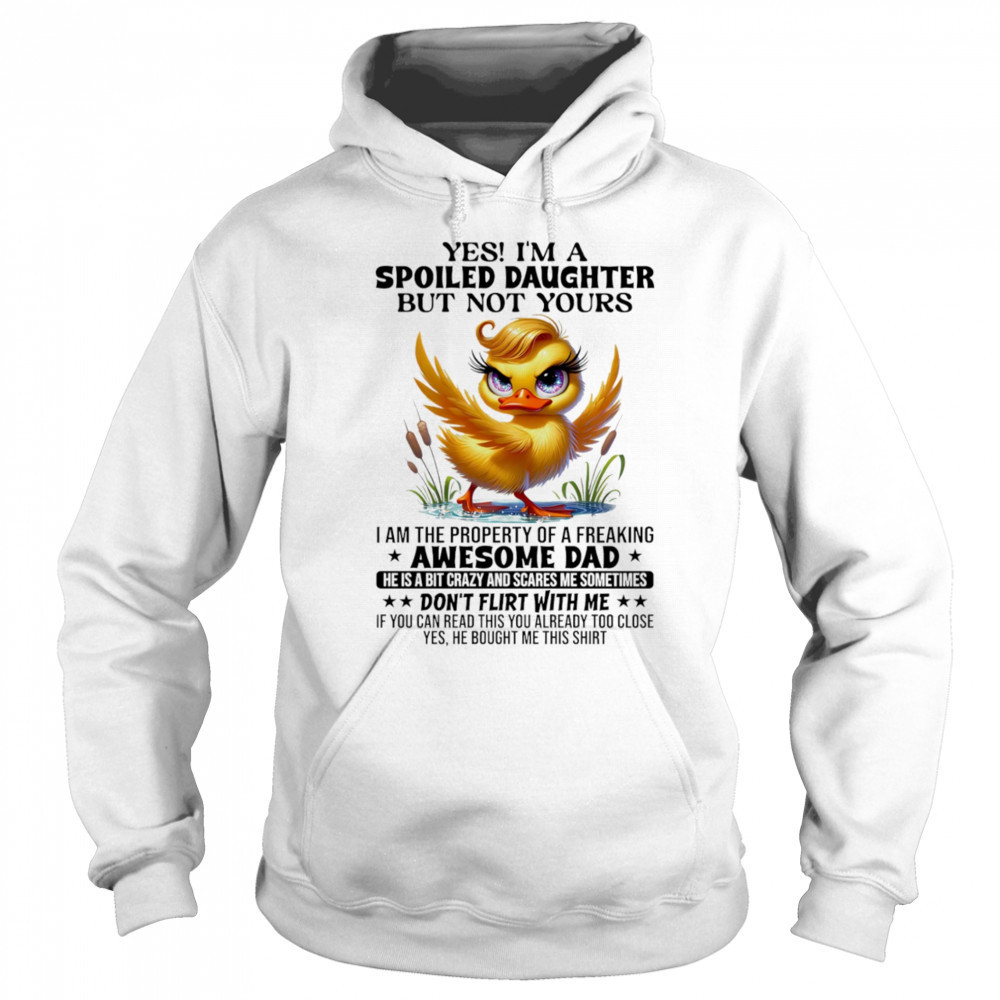 Duck yes I’m a spoiled daughter but not yours I am the property of a freaking awesome dad shirt Sweatshirt