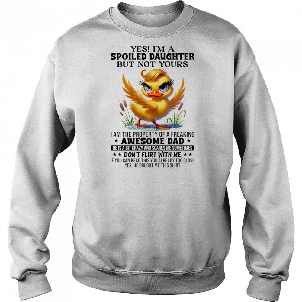 Duck yes I’m a spoiled daughter but not yours I am the property of a freaking awesome dad shirt Hoodie