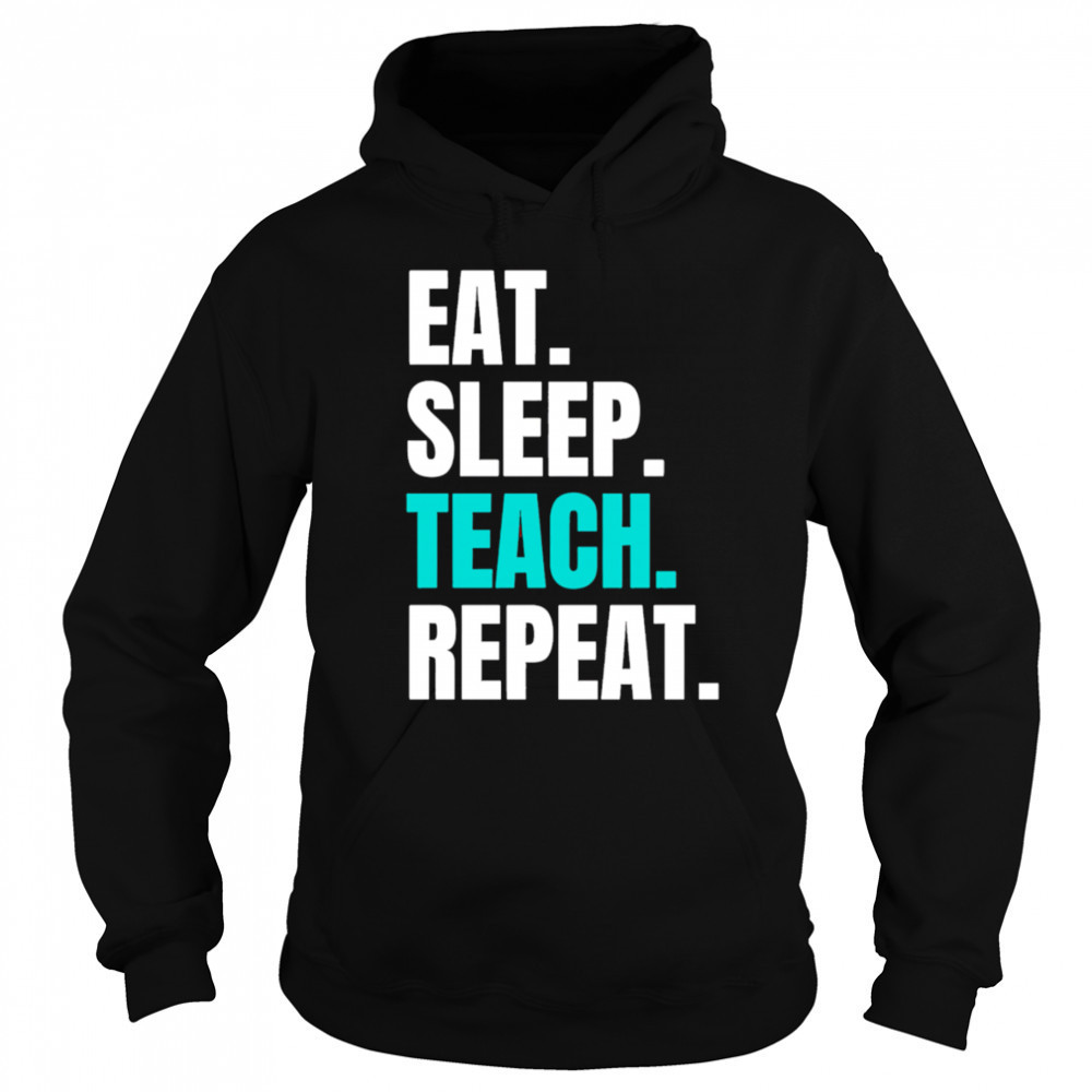 Eat Sleep Teach Repeat shirt Sweatshirt