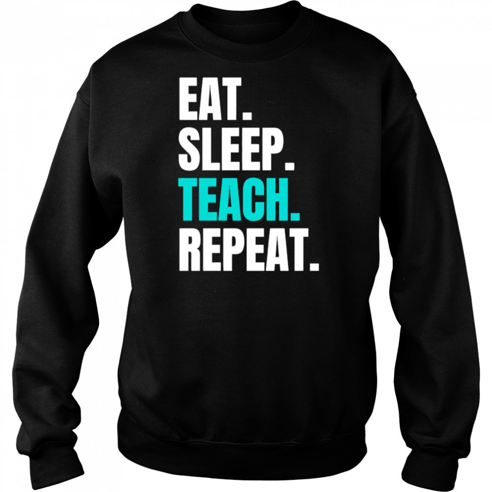 Eat Sleep Teach Repeat shirt Hoodie