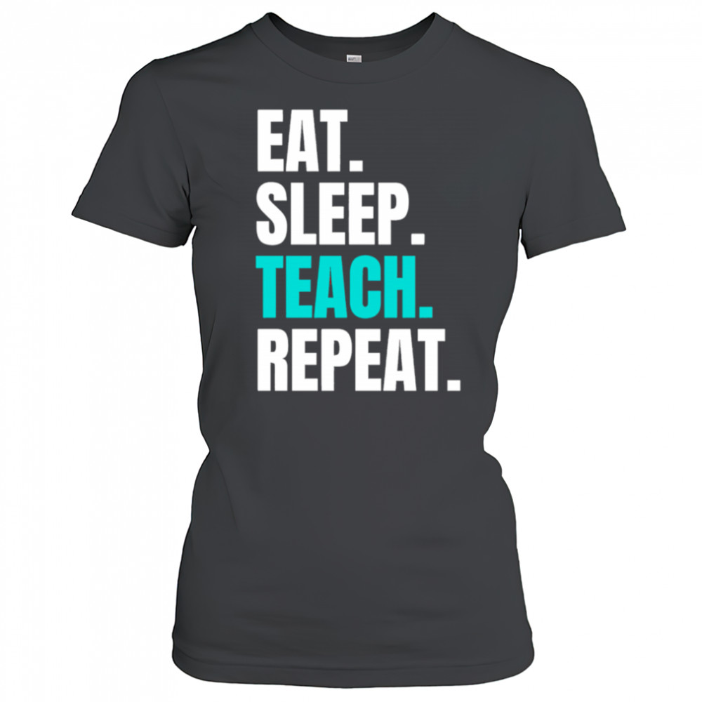 Eat Sleep Teach Repeat shirt Women's T-shirt