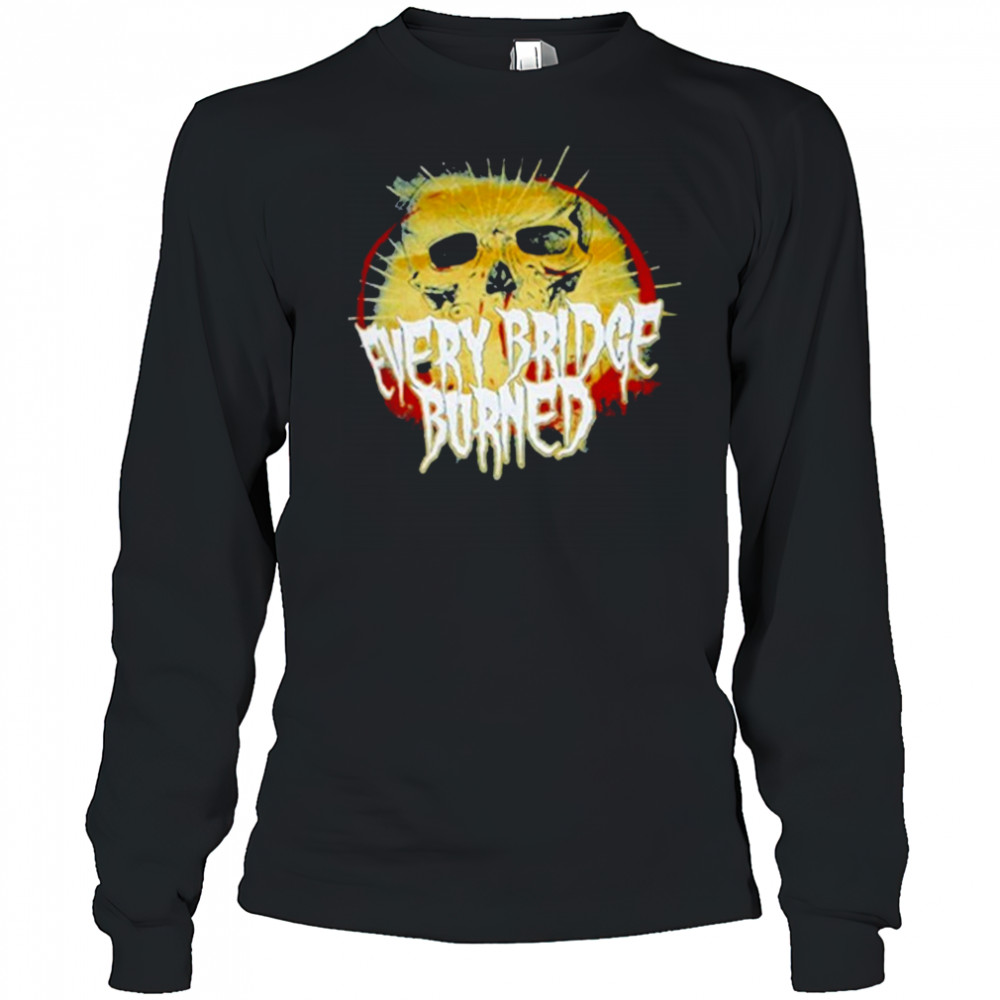 Every Bridge Burned Skull T-shirt Long Sleeved