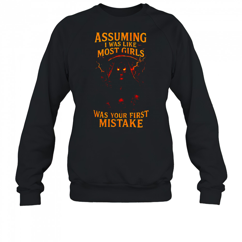 Grim reaper assuming I was like most girls was your first mistake shirt Sweatshirt