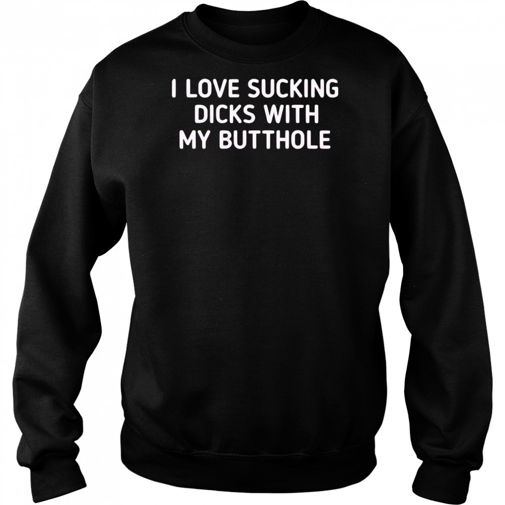 I love sucking dicks with my butthole shirt Hoodie