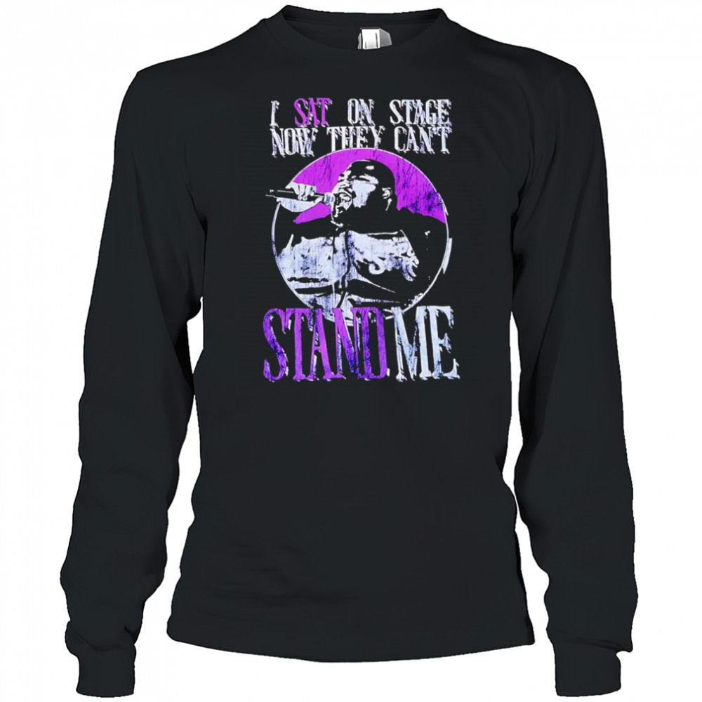 I sat on stage now they can’t stand me shirt Long Sleeved