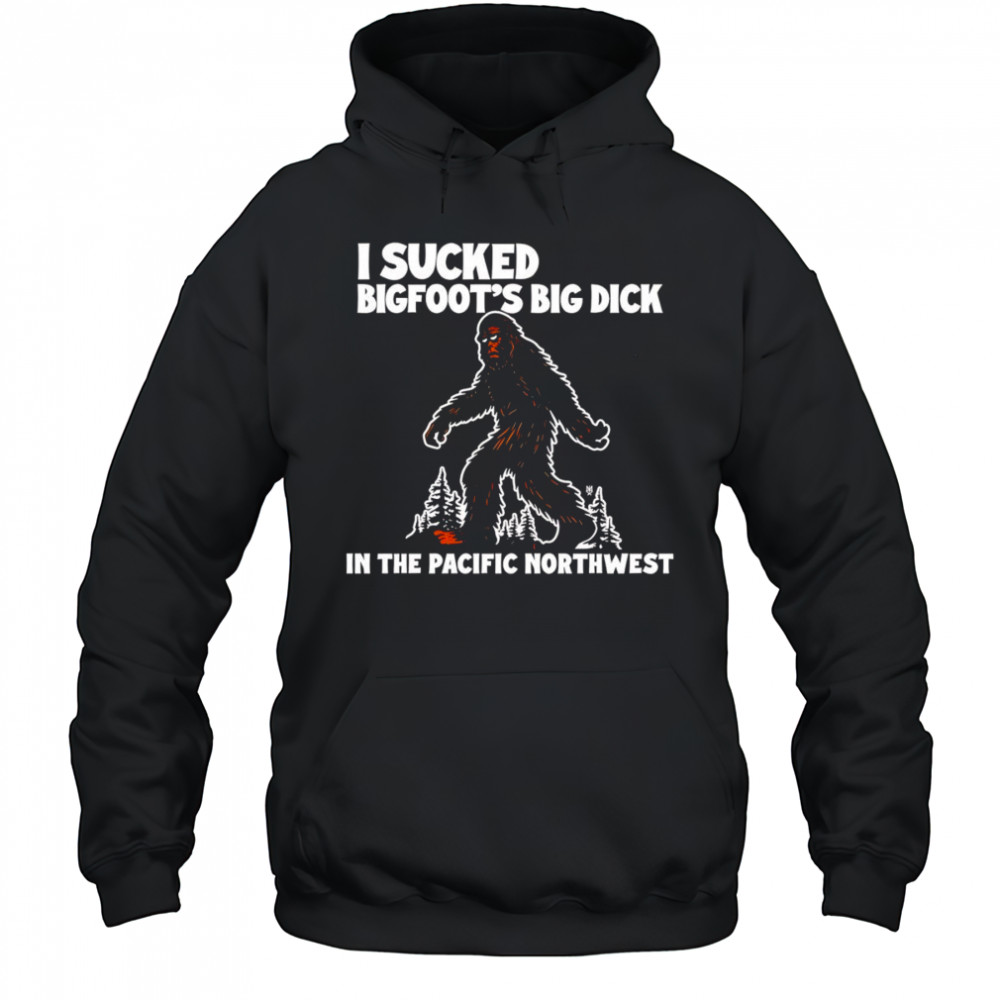 I sucked Bigfoot’s dick in the Pacific Northwest shirt Hoodie