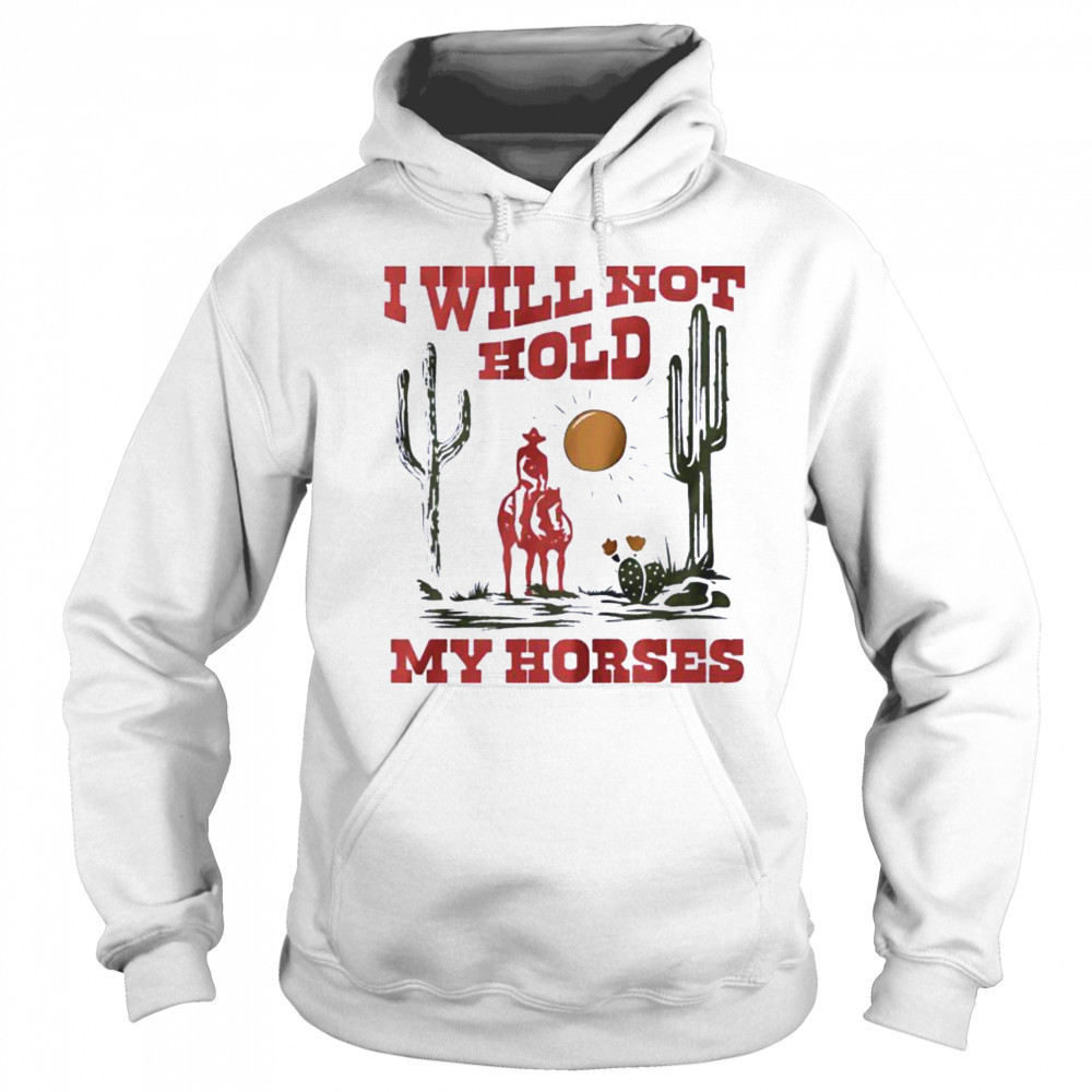 I will not hold my horses vintage shirt Sweatshirt