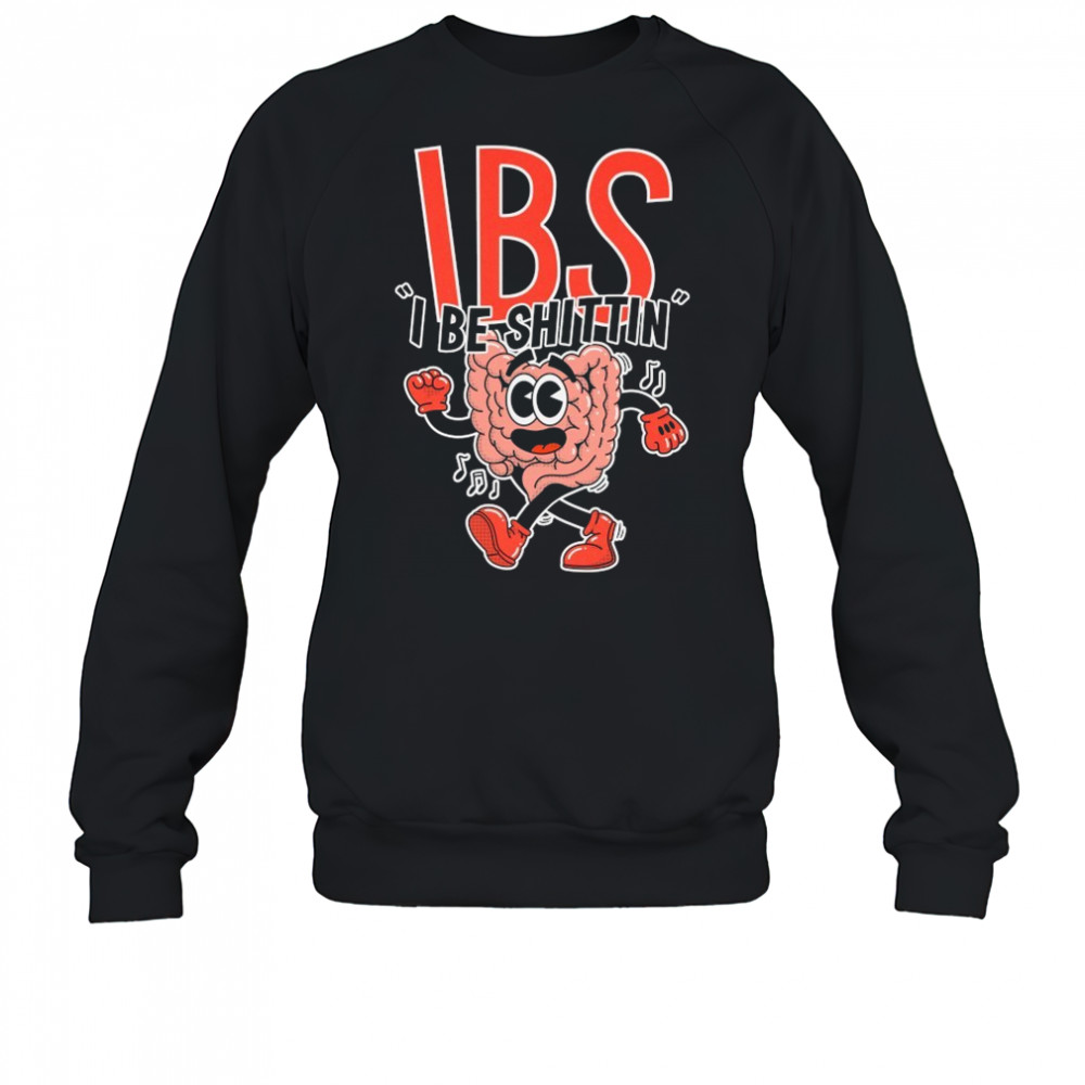 IBS I Be Shittin T-shirt Sweatshirt