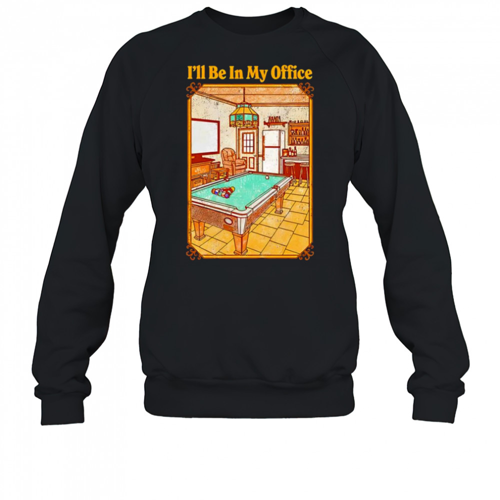 I’ll be in my office shirt Sweatshirt