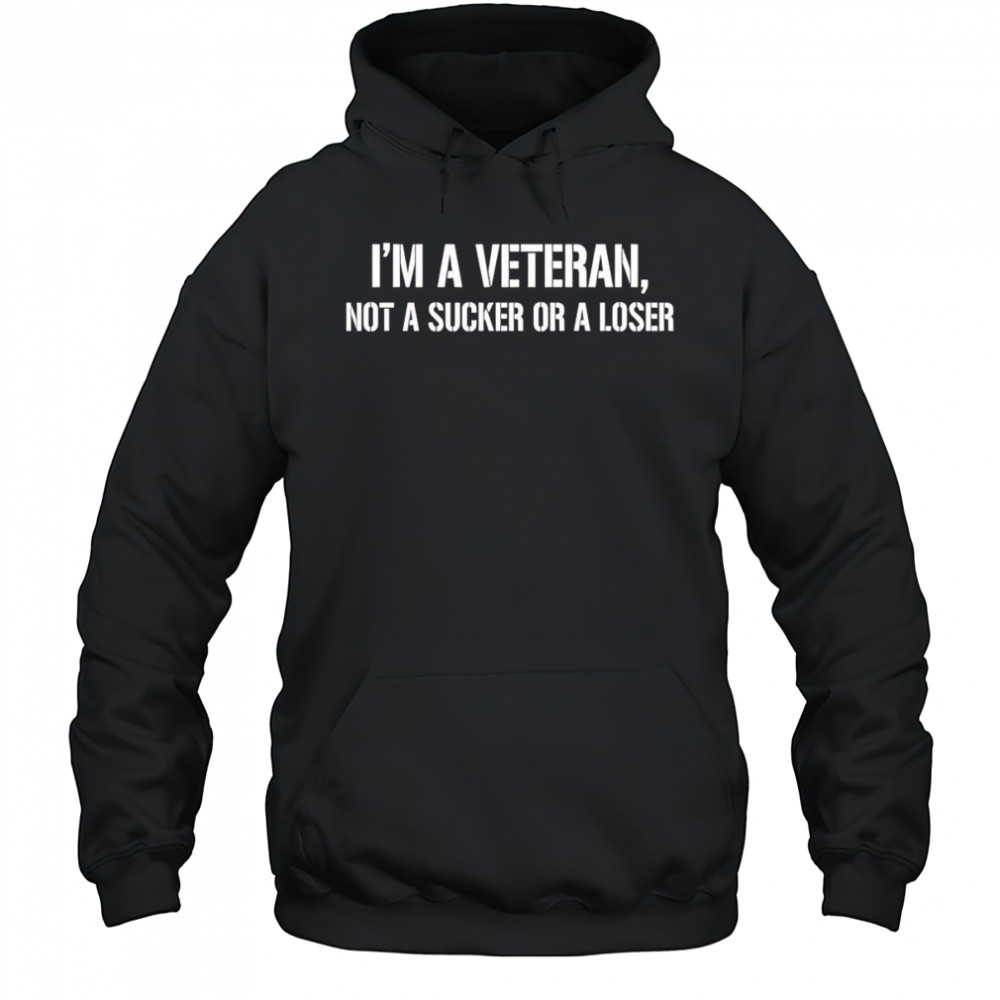 I’m a Veteran not a sucker or a loser shirt Hoodie