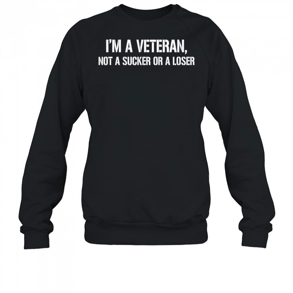 I’m a Veteran not a sucker or a loser shirt Sweatshirt