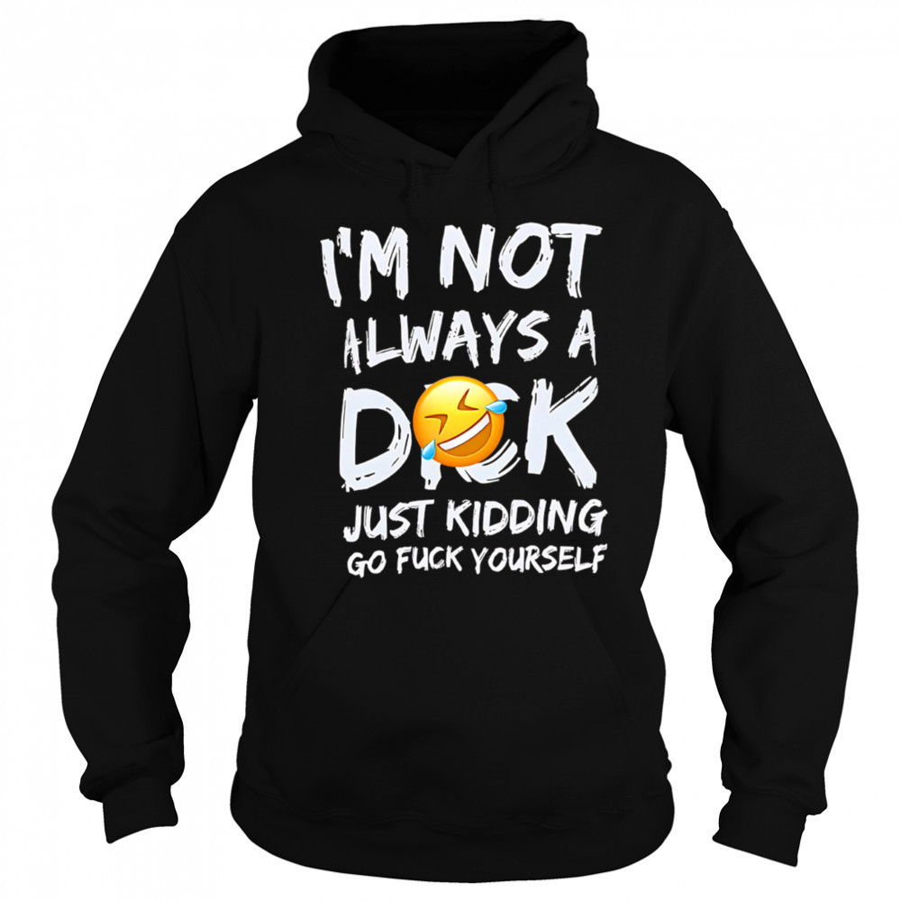 I’m Not Always A Dok Just Kidding Go Fuck Yourself shirt Sweatshirt