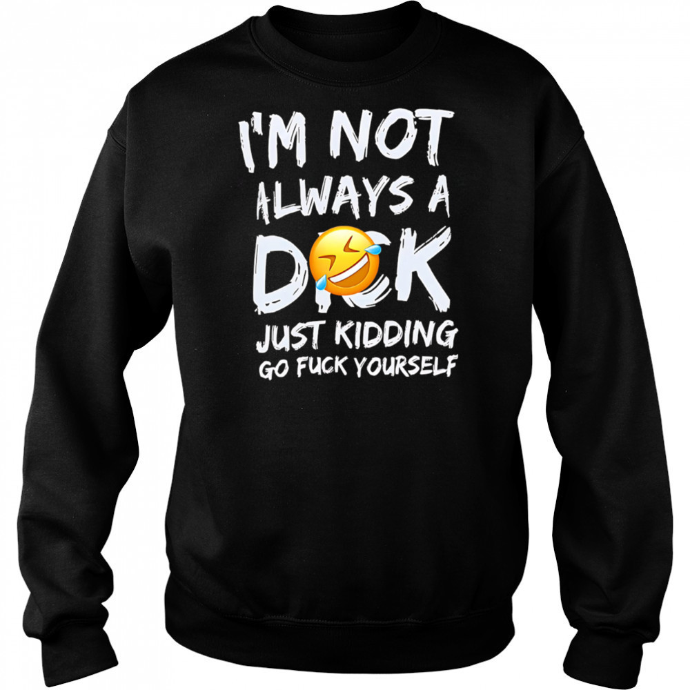 I’m Not Always A Dok Just Kidding Go Fuck Yourself shirt Hoodie
