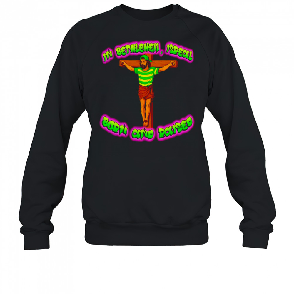 In Bethlehem Isreal born and raised shirt Sweatshirt