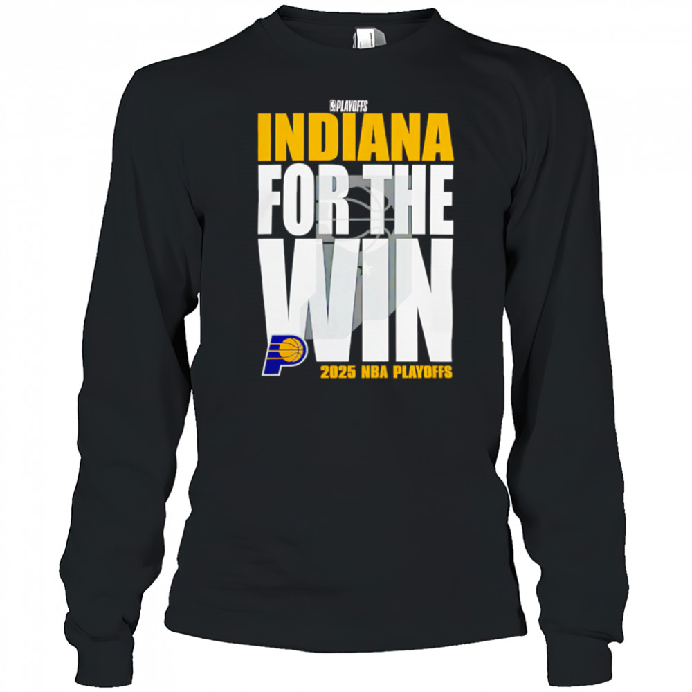 Indiana Pacers For The Win 2025 Nba Playoffs shirt Long Sleeved