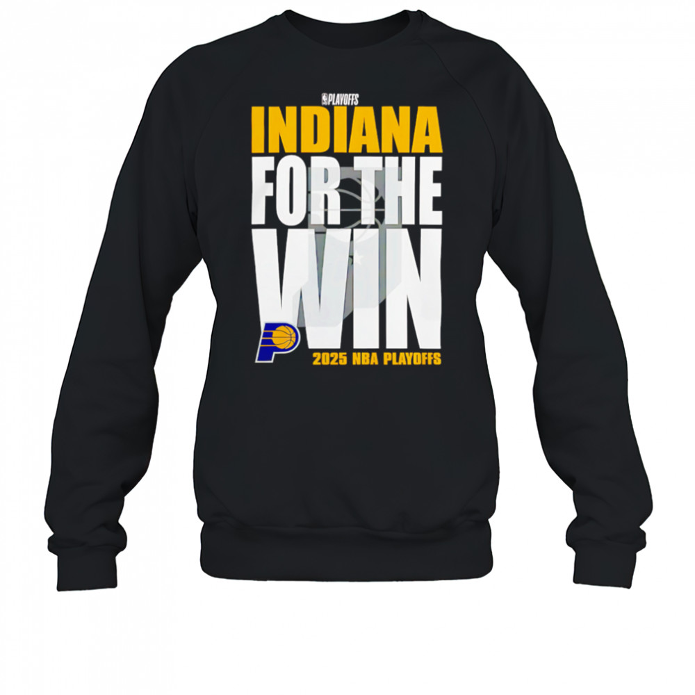 Indiana Pacers For The Win 2025 Nba Playoffs shirt Sweatshirt