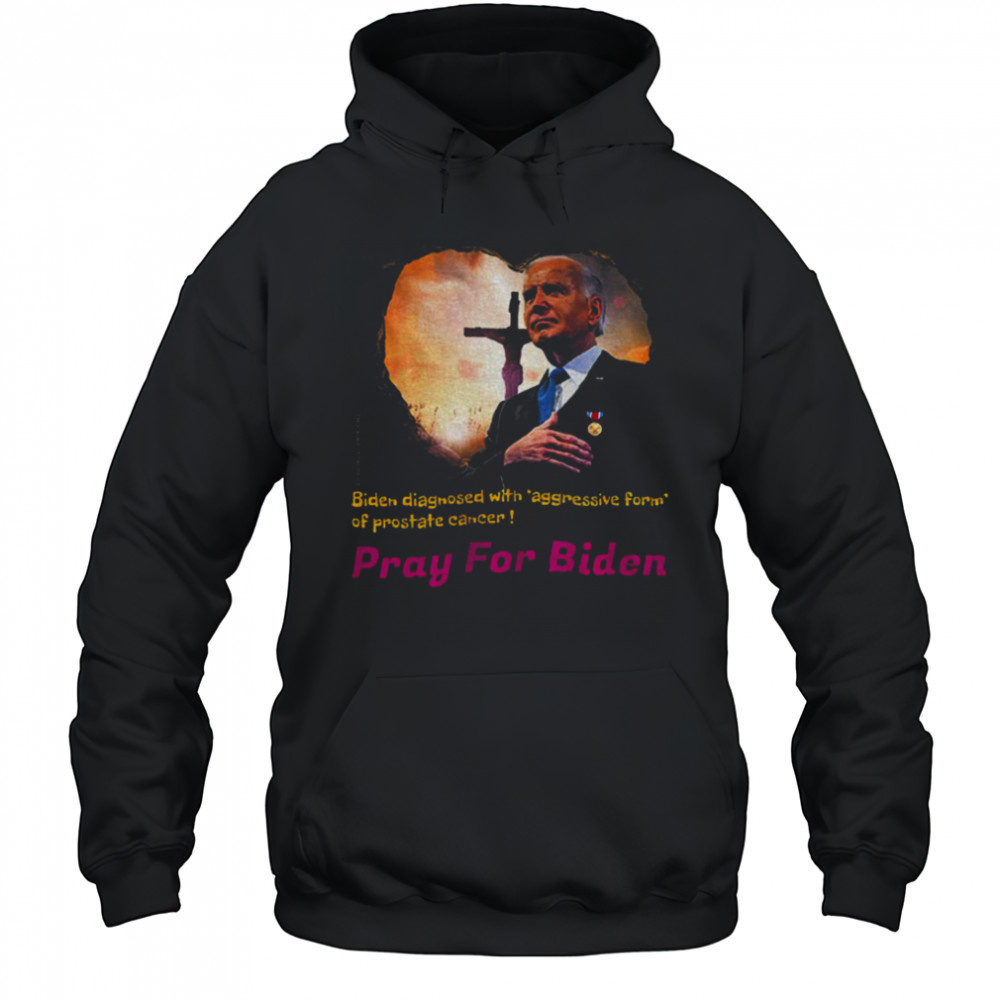 Joe Biden diagnosed with aggressive form of prostate cancer Pray for Biden shirt Hoodie
